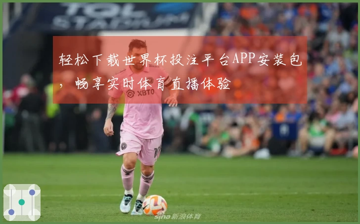 轻松下载世界杯投注平台APP安装包，畅享实时体育直播体验