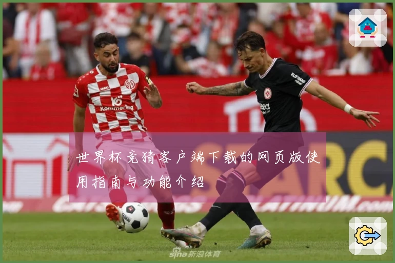 世界杯竞猜客户端下载的网页版使用指南与功能介绍